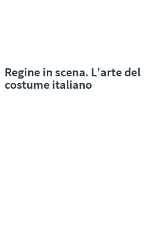 Regine in scena. L'arte del costume italiano