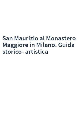 San Maurizio al Monastero Maggiore in Milano. Guida storico-artistica