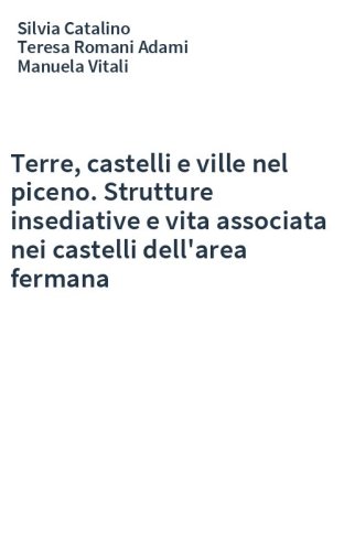 Terre, castelli e ville nel piceno. Strutture insediative e vita associata nei castelli dell'area fermana