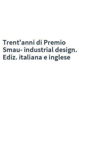 Trent'anni di Premio Smau-industrial design. Ediz. italiana e inglese