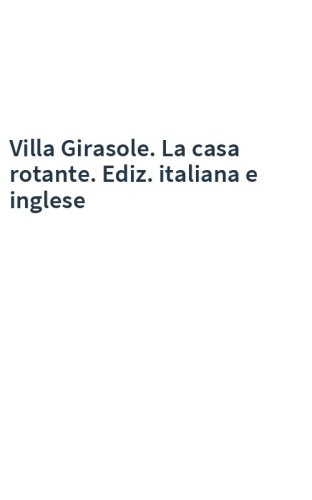 Villa Girasole. La casa rotante. Ediz. italiana e inglese