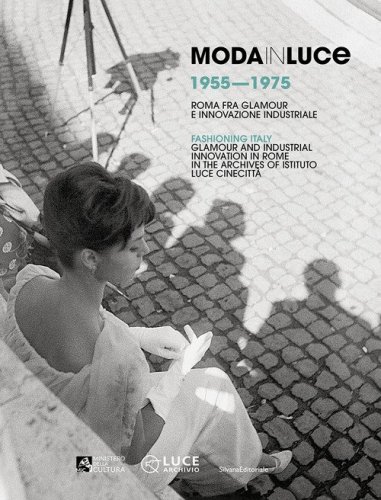Moda in Luce 1955-1975. Roma fra glamour e innovazione industriale. Ediz. italiana e inglese