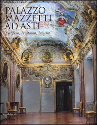 Palazzo Mazzetti ad Asti. L'edificio, il restauro, il museo