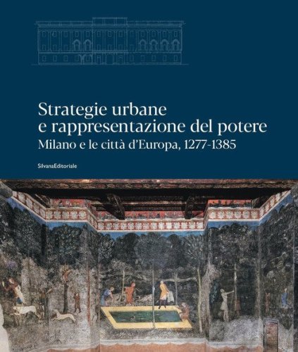 Strategie urbane e rappresentazione del potere. Milano e le città d'Europa, 1277-1385
