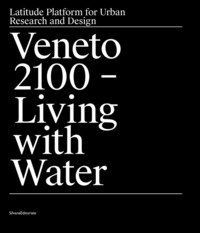 Veneto 2100. Living with water. Latitude platform for urban research and design