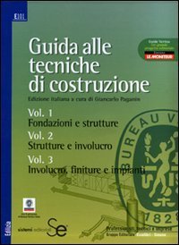 Guida alle tecniche di costruzione: Fondazioni e strutture-Strutture e involucro-Involucro, finiture e impianti