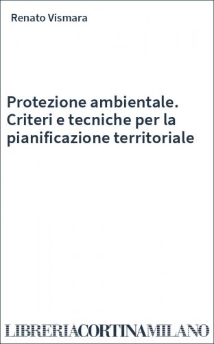 Protezione ambientale. Criteri e tecniche per la pianificazione territoriale