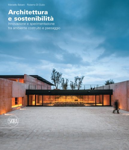 Architettura e sostenibilità Innovazione e sperimentazione tra ambiente costruito e paesaggio. Ediz. italiana e inglese