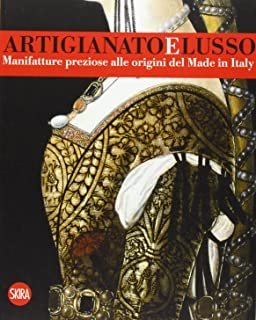 Artigianato e lusso. Manifatture preziose alle origini del Made in Italy