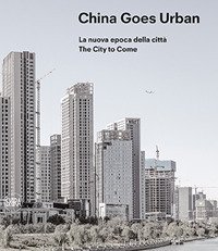 China goes urban. La nuova epoca della città-The city to come
