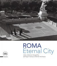 Eternal city. Roma nella collezione fotografica del Royal Institute of British Architects