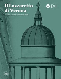 Il Lazzaretto di Verona. Storia di un monumento cittadino