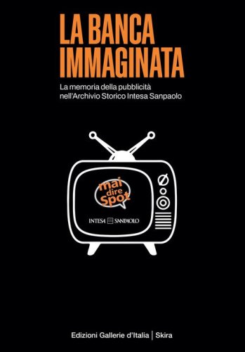 La banca immaginata. La memoria della pubblicità nell'Archivio Storico Intesa Sanpaolo