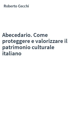 Abecedario. Come proteggere e valorizzare il patrimonio culturale italiano