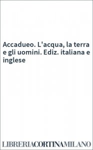 Accadueo. L'acqua, la terra e gli uomini. Ediz. italiana e inglese