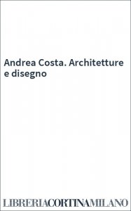 Andrea Costa. Architetture e disegno