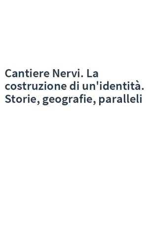 Cantiere Nervi. La costruzione di un'identità. Storie, geografie, paralleli