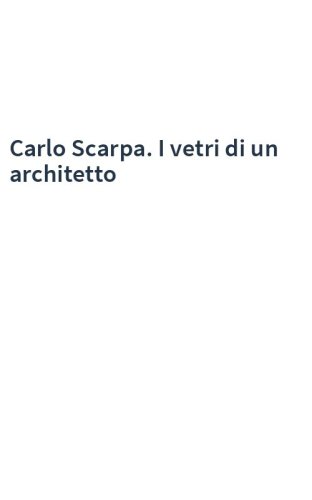 Carlo Scarpa. I vetri di un architetto