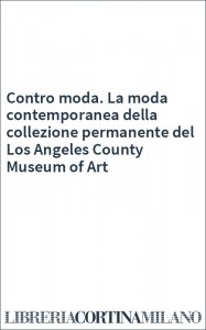 Contro moda. La moda contemporanea della collezione permanente del Los Angeles County Museum of Art