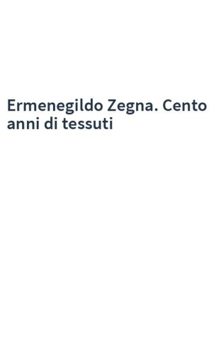Ermenegildo Zegna. Cento anni di tessuti