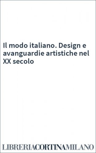 Il modo italiano. Design e avanguardie artistiche nel XX secolo