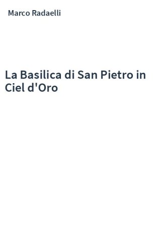 La Basilica di San Pietro in Ciel d'Oro