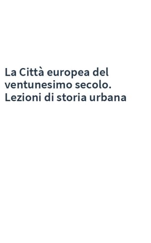 La Città europea del ventunesimo secolo. Lezioni di storia urbana