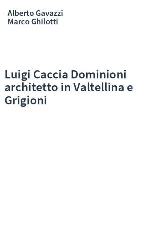 Luigi Caccia Dominioni architetto in Valtellina e Grigioni