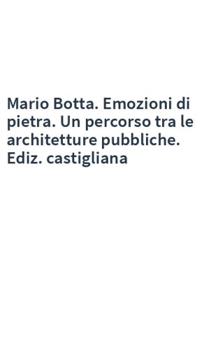 Mario Botta. Emozioni di pietra. Un percorso tra le architetture pubbliche. Ediz. castigliana