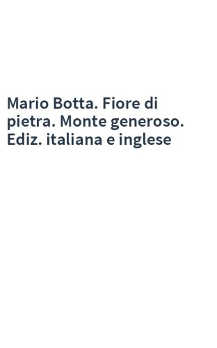 Mario Botta. Fiore di pietra. Monte generoso. Ediz. italiana e inglese