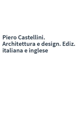 Piero Castellini. Architettura e design. Ediz. italiana e inglese