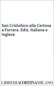San Cristoforo alla Certosa a Ferrara. Ediz. italiana e inglese