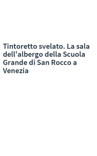 Tintoretto svelato. La sala dell'albergo della Scuola Grande di San Rocco a Venezia