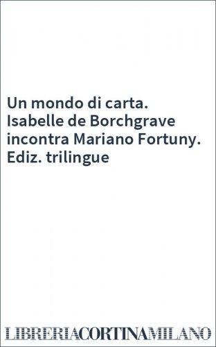 Un mondo di carta. Isabelle de Borchgrave incontra Mariano Fortuny. Ediz. trilingue
