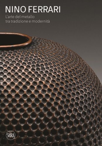 Nino Ferrari. L'arte del metallo tra tradizione e modernità