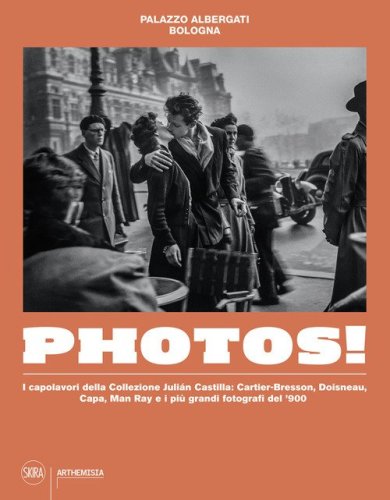 Photos! I capolavori della Collezione Julian Castilla: Cartier-Bresson, Doisneau, Capa, Man Ray e i più grandi fotografi del '900