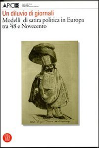 Un diluvio di giornali. Modelli di satira politica in Europa tra '48 e Novecento