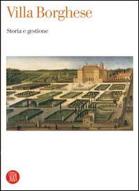 Villa Borghese. Storia e gestione. Atti del Convegno internazionale di studi (Roma, 19-21 giugno 2003)