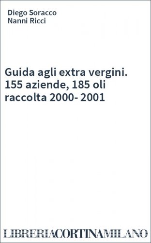 Guida agli extra vergini. 155 aziende, 185 oli raccolta 2000-2001