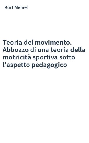 Teoria del movimento. Abbozzo di una teoria della motricità sportiva sotto l'aspetto pedagogico