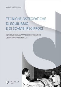 Tecniche osteopatiche di equilibrio e di scambi reciproci. Introduzione all'approccio osteopatico del dr. Rollin Becker, Do