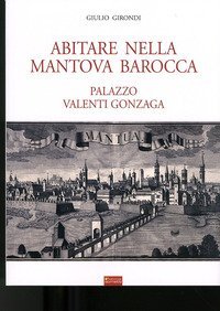 Abitare nella Mantova barocca. Palazzo Valenti Gonzaga