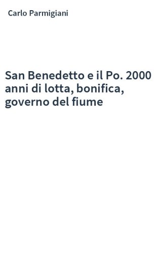 San Benedetto e il Po. 2000 anni di lotta, bonifica, governo del fiume