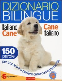 Dizionario bilingue italiano-cane e cane-italiano. 150 parole per imparare a parlare cane correntemente