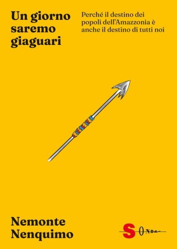 Un giorno saremo giaguari. Perché il destino dei popoli dell'Amazzonia è anche il destino di tutti noi