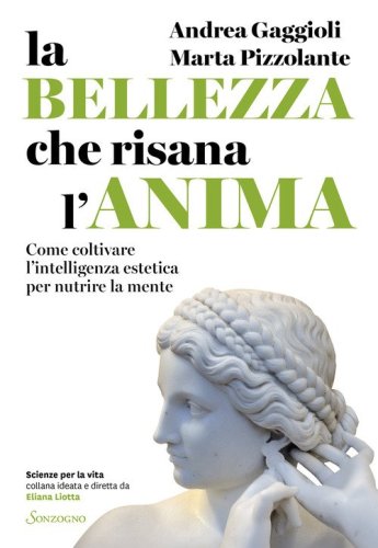 La bellezza che risana l'anima. Come coltivare l'intelligenza estetica per nutrire la mente
