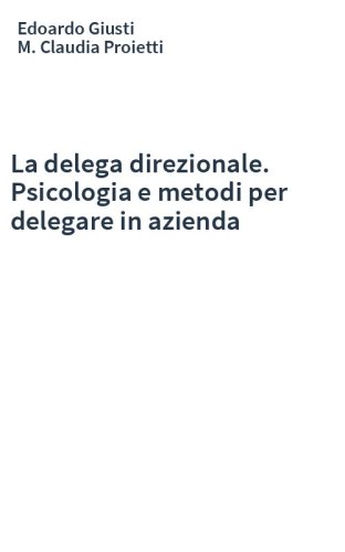 La delega direzionale. Psicologia e metodi per delegare in azienda