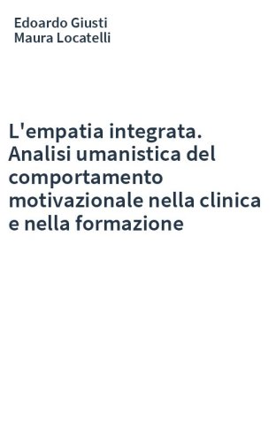 L'empatia integrata. Analisi umanistica del comportamento motivazionale nella clinica e nella formazione