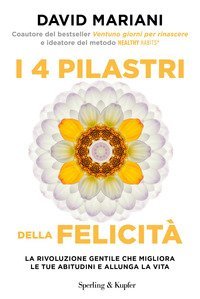 I 4 pilastri della felicità. La rivoluzione gentile che migliora le tue abitudini e allunga la vita