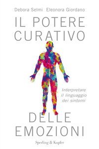 Il potere curativo delle emozioni. Interpretare il linguaggio dei sintomi